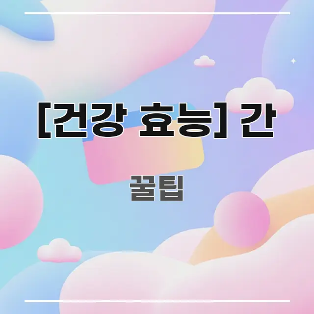 [건강 효능] 간 실생활에 도움되는 포스트 대표 비주얼 이미지 - 가독성을 높이는 이미지