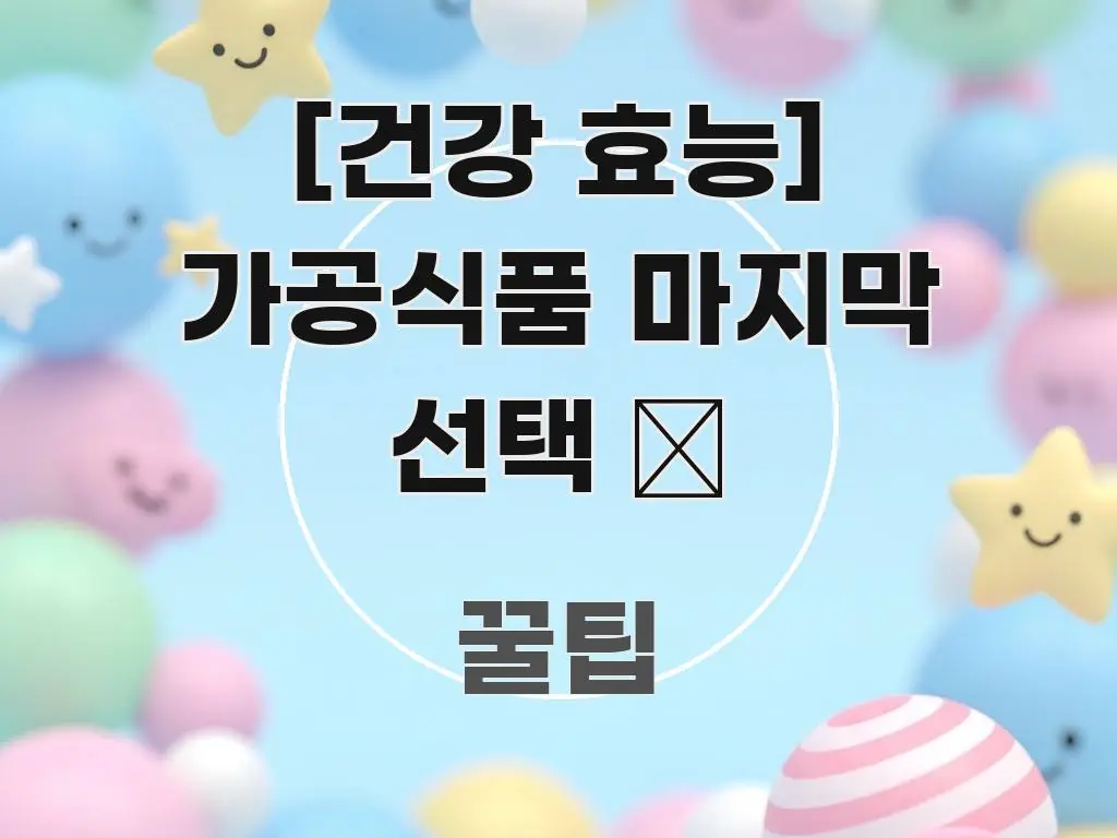 [건강 효능] 가공식품 마지막 선택 🥫 꼭 알아야 할 정보를 담은 핵심 정보 비주얼