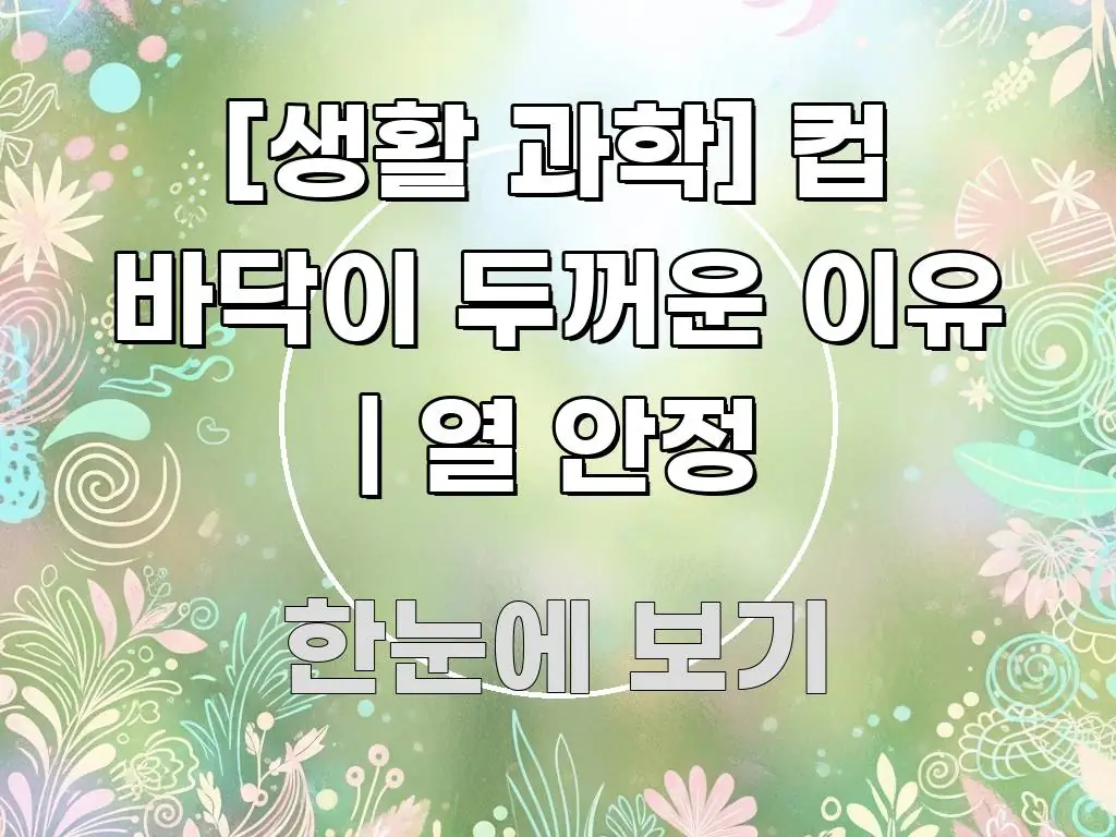 [생활 과학] 컵 바닥이 두꺼운 이유 | 열 안정 핵심만 담은 글 소개 썸네일 이미지 - 가독성을 높이는 이미지