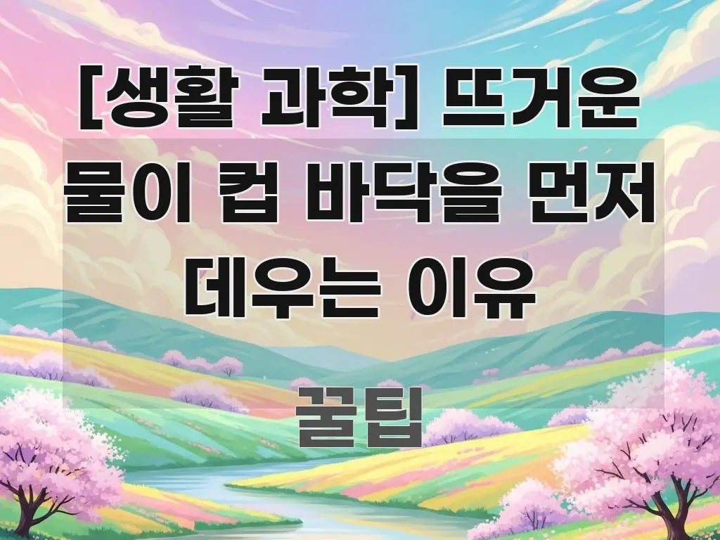 [생활 과학] 뜨거운 물이 컵 바닥을 먼저 데우는 이유 핵심 정보 중심의 정보 전달형 표지 이미지 - 독자 이해를 위한 이미지