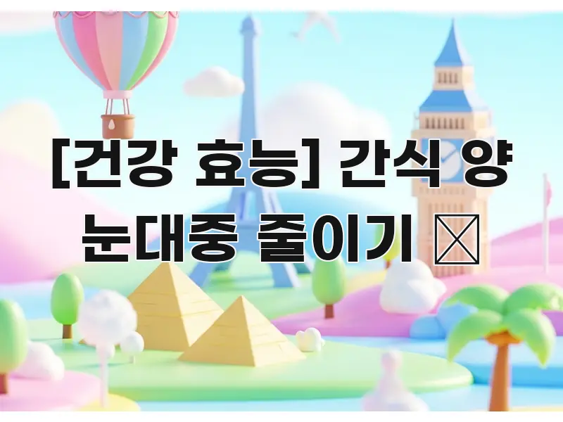 [건강 효능] 간식 양 눈대중 줄이기 👀 한눈에 들어오는 텍스트 포스터 이미지 - 글 흐름을 돕는 시각 자료