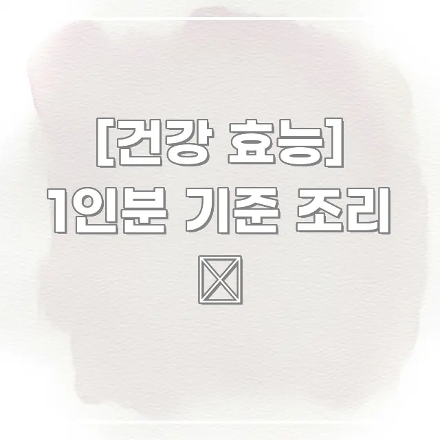 [건강 효능] 1인분 기준 조리 🍱 꼼꼼하게 정리된 텍스트 기반 블로그 이미지