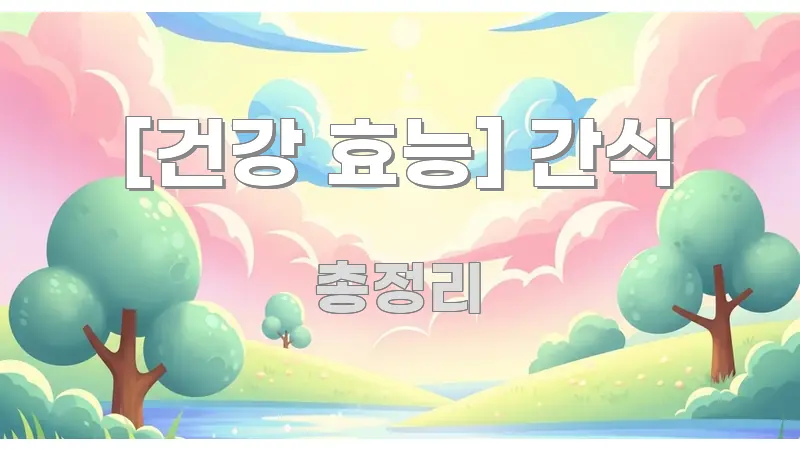 [건강 효능] 간식 구조적으로 정리된 텍스트 기반 블로그 이미지 - 내용 요약을 위한 이미지