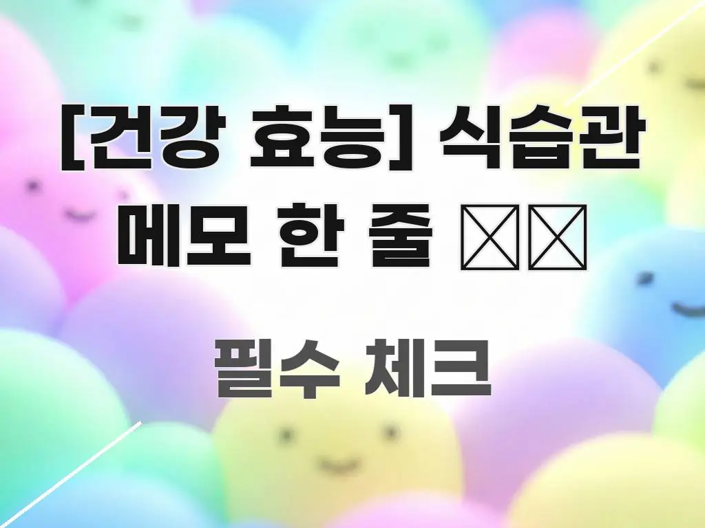 [건강 효능] 식습관 메모 한 줄 ✍️ 독자를 위해 선별한 핵심 정리 썸네일 이미지