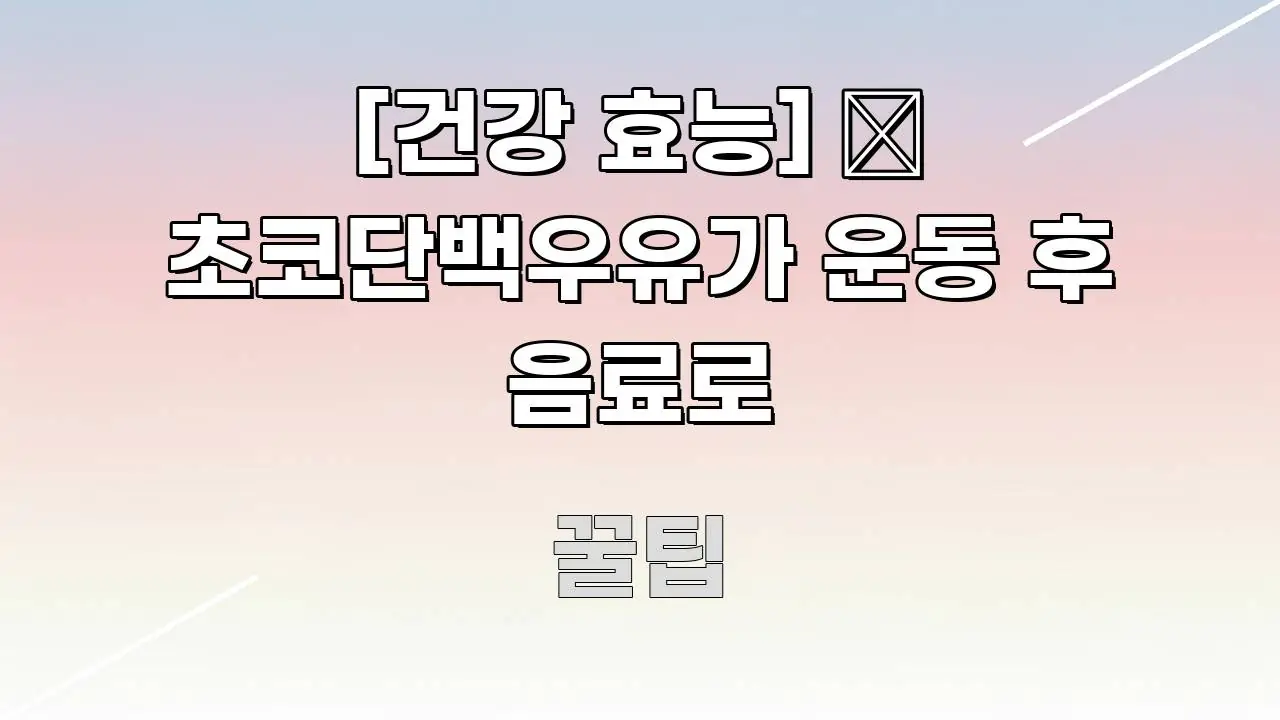 [건강 효능] 🥛 초코단백우유가 운동 후 음료로 명확하게 정리된 블로그 헤더 이미지