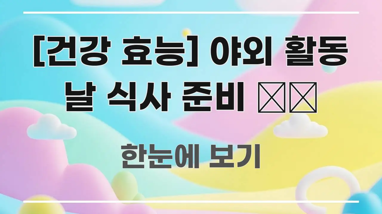 [건강 효능] 야외 활동 날 식사 준비 🏞️ 독자를 위해 선별한 텍스트 기반 블로그 이미지 - 설명을 돕는 이미지