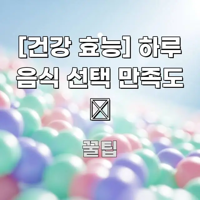 [건강 효능] 하루 음식 선택 만족도 😊 시선을 사로잡는 블로그용 카드뉴스 썸네일 - 내용 요약을 위한 이미지