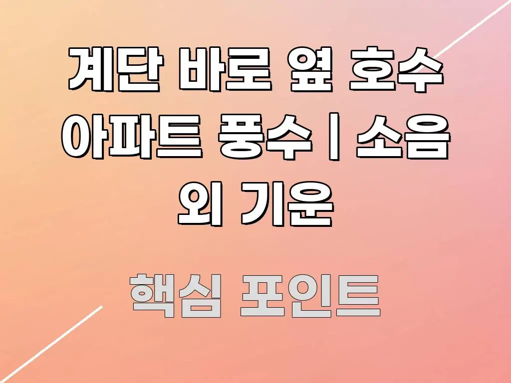 계단 바로 옆 호수 아파트 풍수 | 소음 외 기운 구조적으로 정리된 블로그 헤더 이미지
