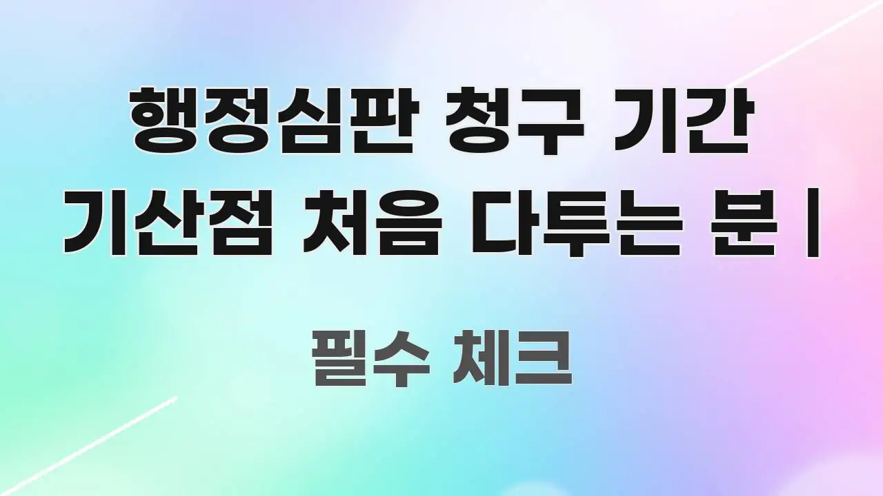 행정심판 청구 기간 기산점 처음 다투는 분 | 심플하고 명확하게 정리한 정보 정리 카드 이미지
