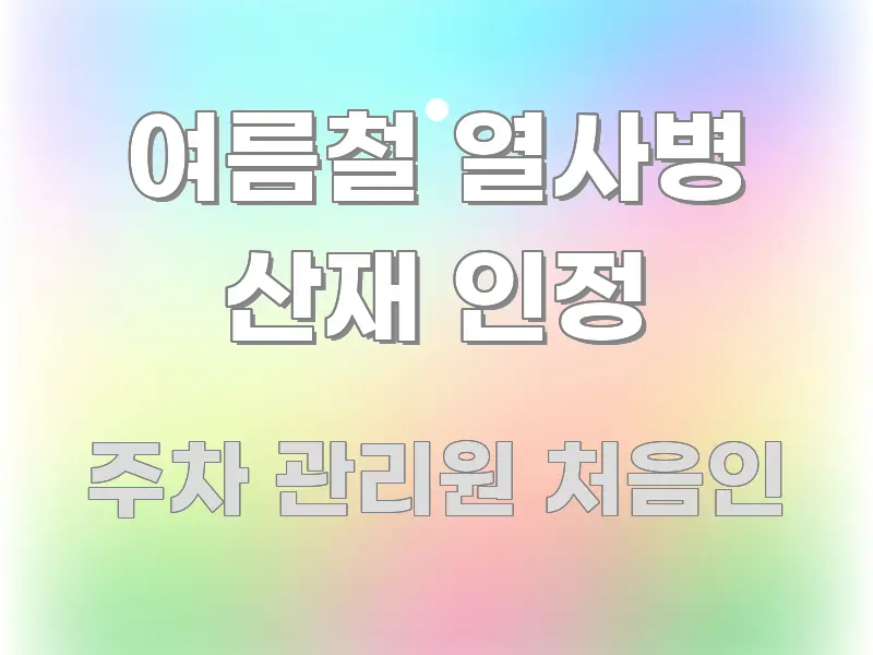 여름철 열사병 산재 인정 핵심 요약 여름철 열사병 산재 인정 쉽게 따라할 수 있는 스마트 정보 카드 - 가독성을 높이는 이미지
