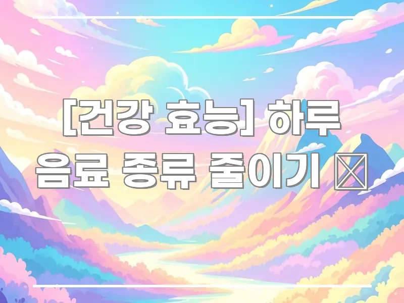 [건강 효능] 하루 음료 종류 줄이기 🥤 명확하게 정리된 블로그용 카드뉴스 썸네일 - 독자 이해를 위한 이미지