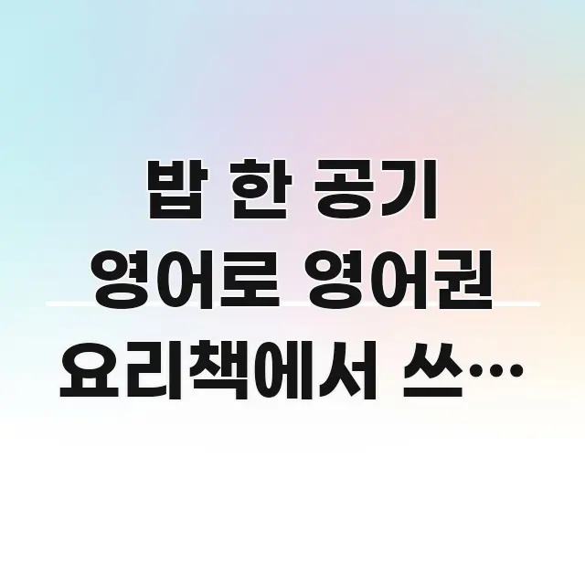 밥 한 공기 영어로 영어권 요리책에서 쓰는 표현 | 카드뉴스 표지 밥 한 공기 영어로 영어권 요리책에서 쓰는 표현 | 알기 쉽게 정리한 블로그 대표 이미지 - 독자 이해를 위한 이미지