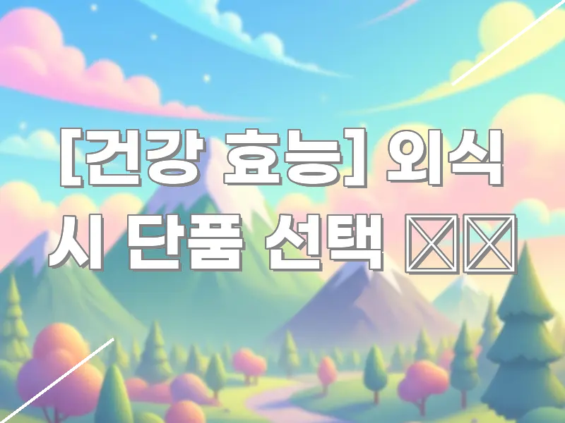 [건강 효능] 외식 시 단품 선택 🍽️ 흐름을 잡아주는 블로그 섹션 구분 이미지 - 본문 내용과 연관된 이미지