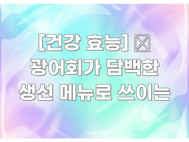 [건강 효능] 🐟 광어회가 담백한 생선 메뉴로 쓰이는 가독성 높게 정리한 글 소개 썸네일 이미지 - 참고용 이미지