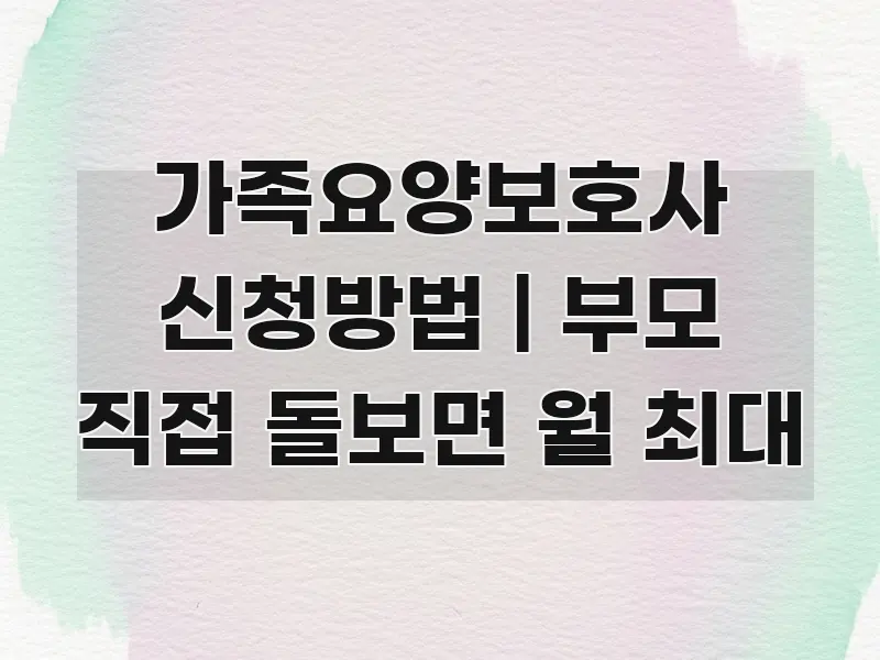 가족요양보호사 신청방법 | 부모 직접 돌보면 월 최대 쉽게 따라할 수 있는 텍스트 포스터 이미지 - 내용 요약을 위한 이미지