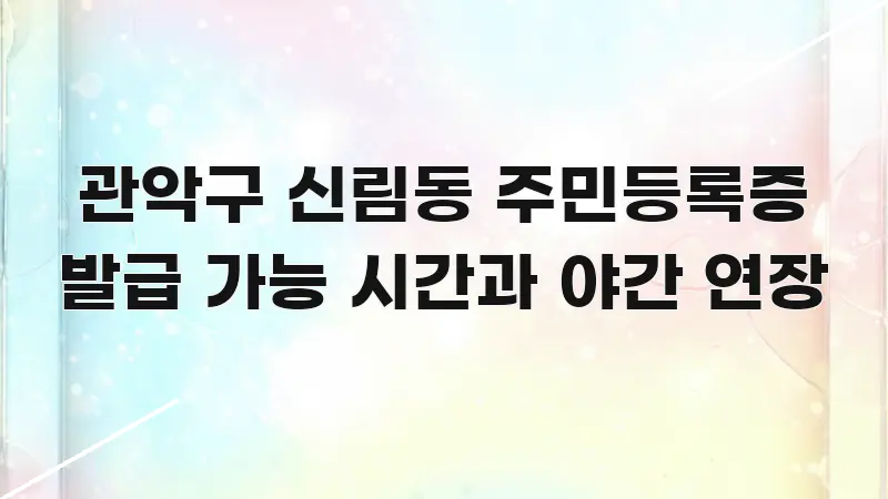 관악구 신림동 주민등록증 발급 가능 시간과 야간 연장 흥미롭게 구성한 읽기 좋은 정보 카드 - 본문 내용과 연관된 이미지