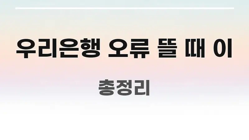 우리은행 오류 뜰 때 이 직관적으로 이해되는 정보 요약 인포그래픽 이미지 - 글 흐름을 돕는 시각 자료