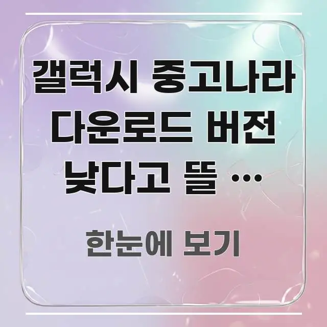 갤럭시 중고나라 다운로드 버전 낮다고 뜰 때 이거 명확하게 정리된 핵심 요약 디자인 카드 - 본문 내용과 연관된 이미지