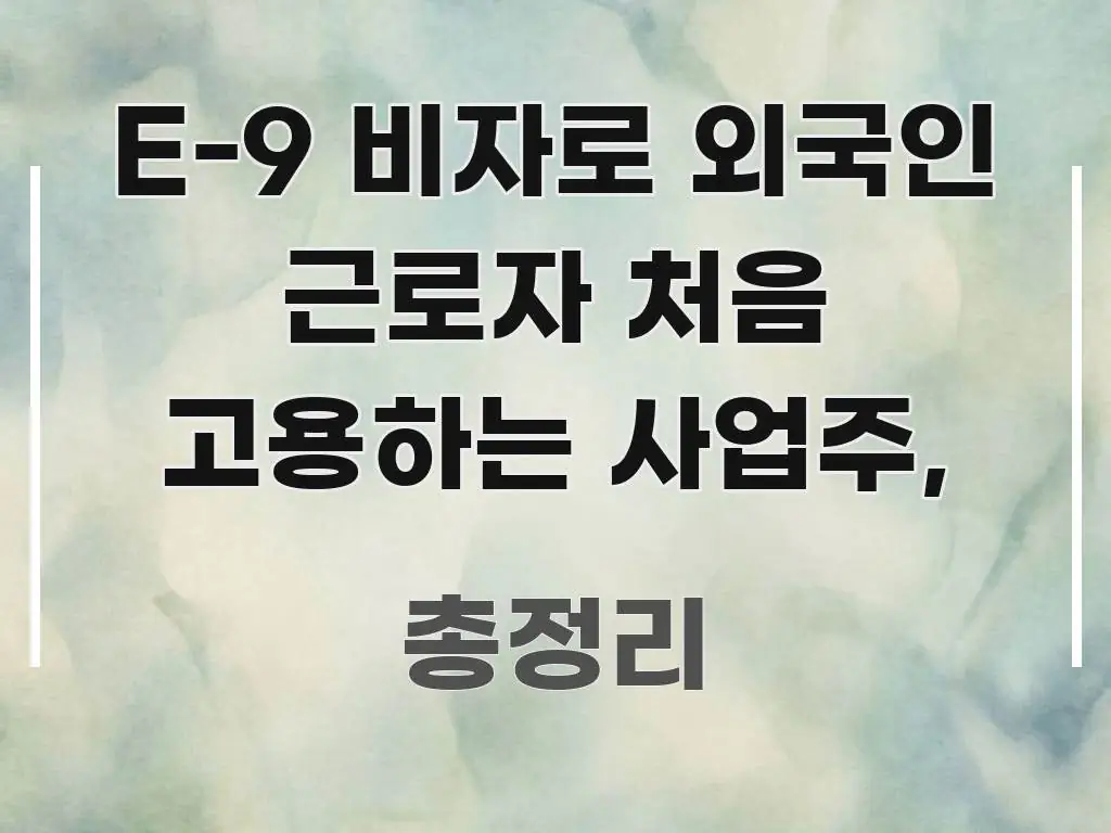 E-9 비자로 외국인 근로자 처음 고용하는 사업주, 효율적으로 구성된 텍스트형 카드뉴스 표지 이미지 - 본문 내용과 연관된 이미지