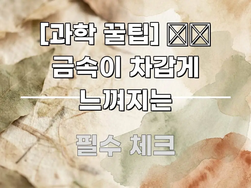 [과학 꿀팁] 🌡️ 금속이 차갑게 느껴지는 알기 쉽게 정리한 블로그 헤더 이미지 - 가독성을 높이는 이미지