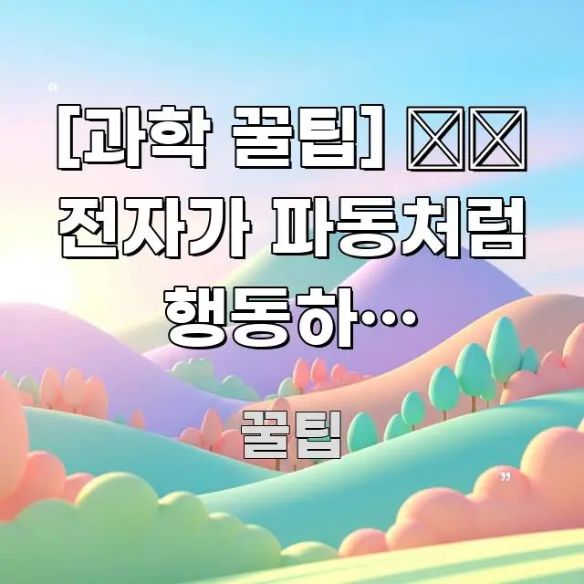 [과학 꿀팁] ⚛️ 전자가 파동처럼 행동하는 이유｜양자 이해하기 쉬운 정보 정리 카드 이미지