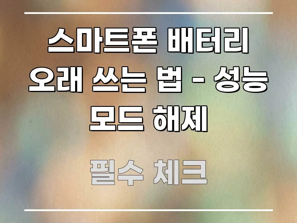 스마트폰 배터리 오래 쓰는 법 - 성능 모드 해제 한눈에 보기 좋게 요약한 정보 카드 디자인 이미지 - 가독성을 높이는 이미지