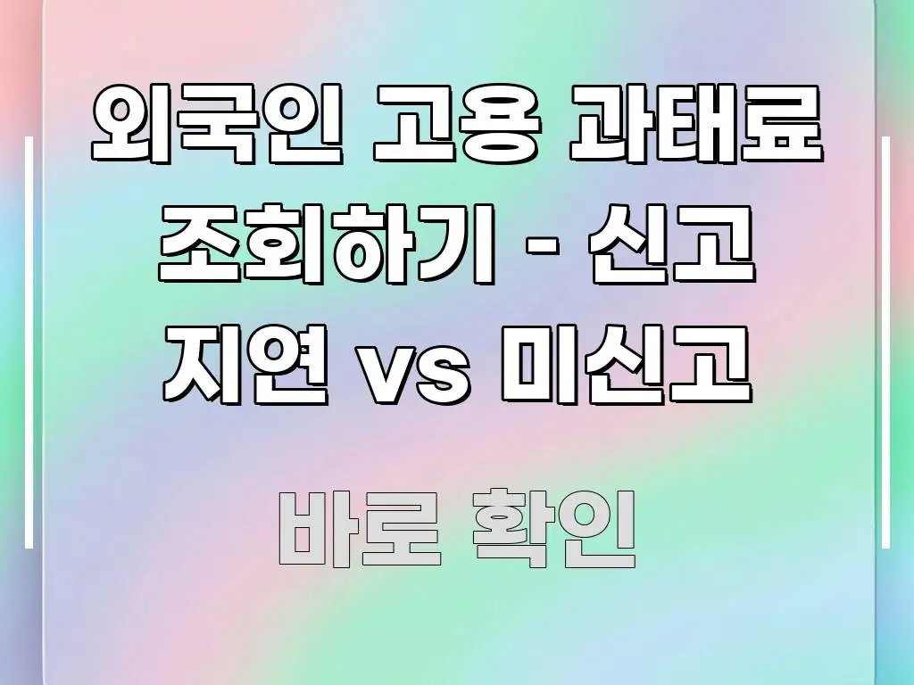 외국인 고용 과태료 조회하기 – 신고 지연 vs 미신고 쉽게 따라할 수 있는 텍스트 포스터 이미지 - 내용 요약을 위한 이미지