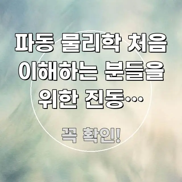 파동 물리학 처음 이해하는 분들을 위한 진동과 파동의 스마트하게 정리된 글 소개 썸네일 이미지 - 참고용 이미지