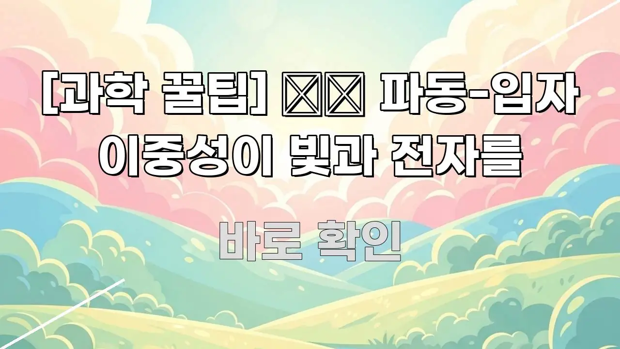[과학 꿀팁] ⚛️ 파동-입자 이중성이 빛과 전자를 핵심 개념을 담은 스마트 정보 카드