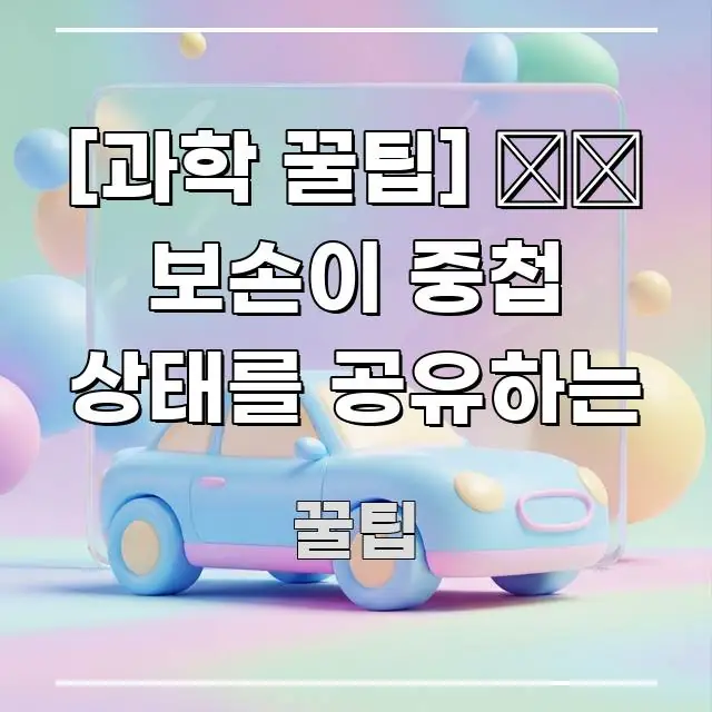 [과학 꿀팁] ⚛️ 보손이 중첩 상태를 공유하는 꼭 필요한 정보만 담은 포스트 대표 비주얼 이미지