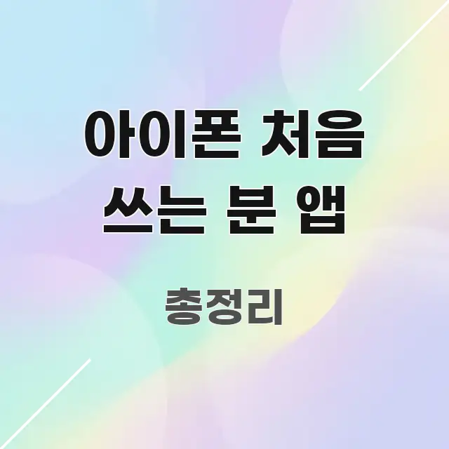 아이폰 처음 쓰는 분 앱 정보 이미지 아이폰 처음 쓰는 분 앱 빠르게 이해할 수 있는 핵심 정리 썸네일 이미지 - 참고용 이미지