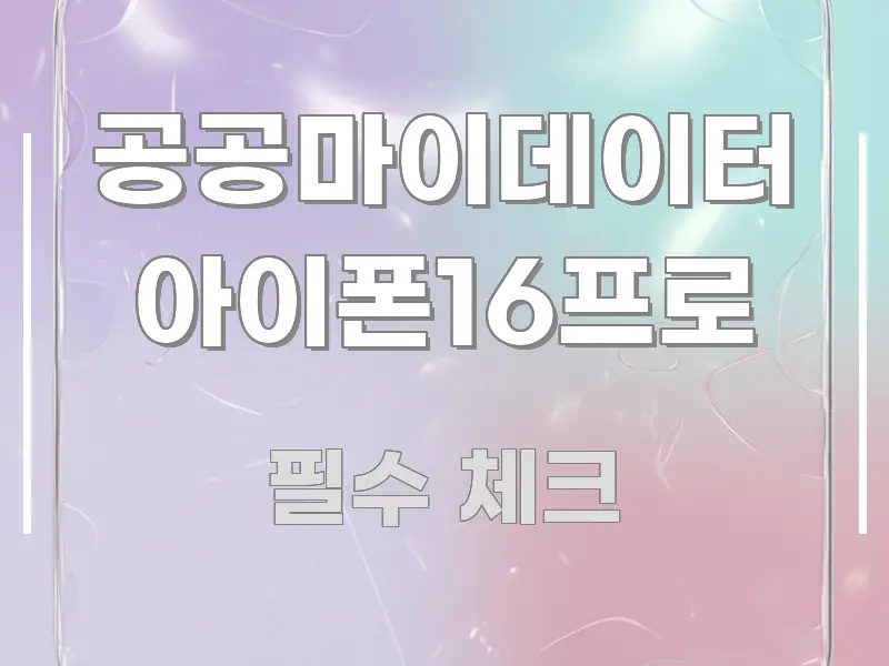 공공마이데이터 아이폰16프로 정보 이미지 공공마이데이터 아이폰16프로 신뢰할 수 있는 정보를 담은 텍스트 중심 디자인 표지