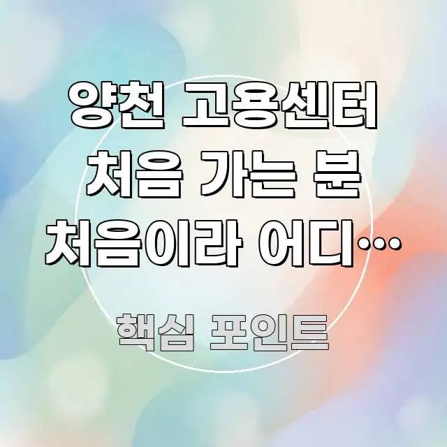 양천 고용센터 처음 가는 분 처음이라 어디서 접수해야 핵심 정보를 압축한 핵심 요약 디자인 카드