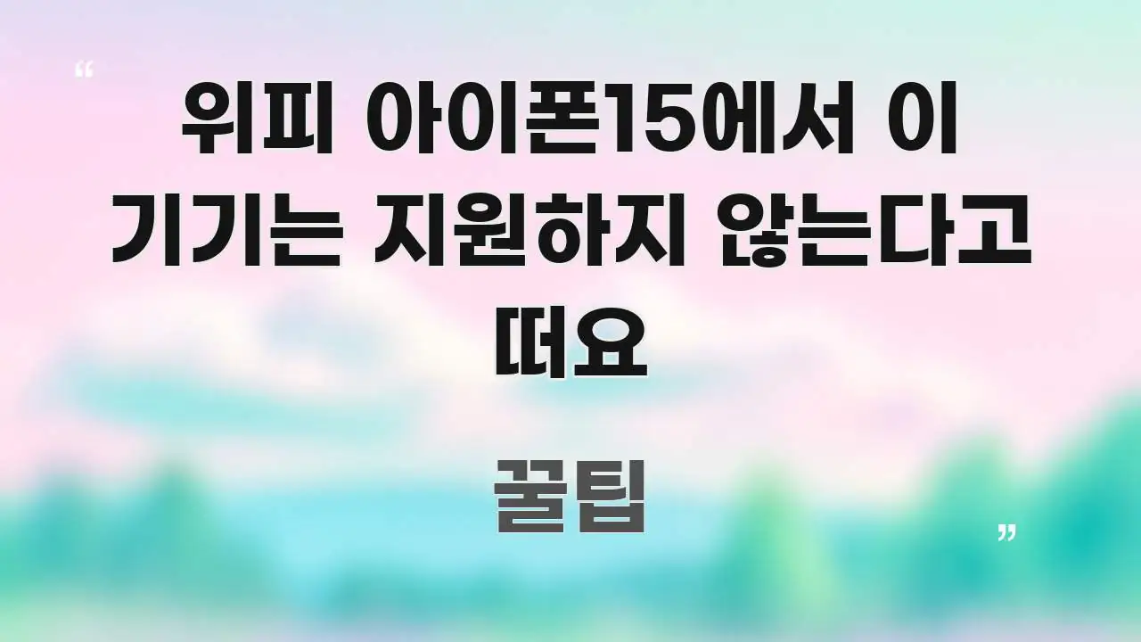 위피 아이폰15에서 이 기기는 지원하지 않는다고 떠요 핵심 개념을 담은 블로그용 카드뉴스 썸네일 - 가독성을 높이는 이미지
