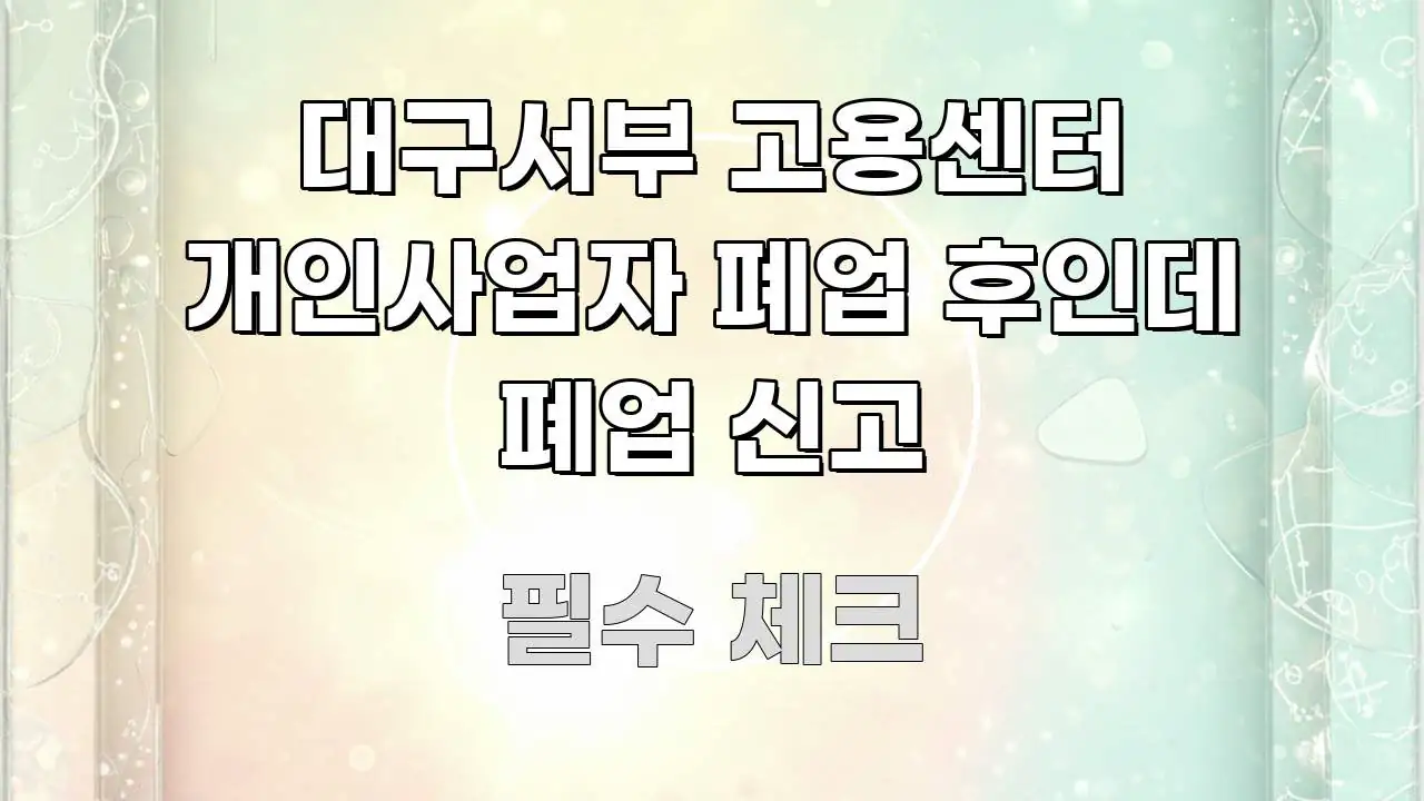 대구서부 고용센터 개인사업자 폐업 후인데 폐업 신고 실용적으로 정리한 텍스트형 카드뉴스 표지 이미지 - 독자 이해를 위한 이미지