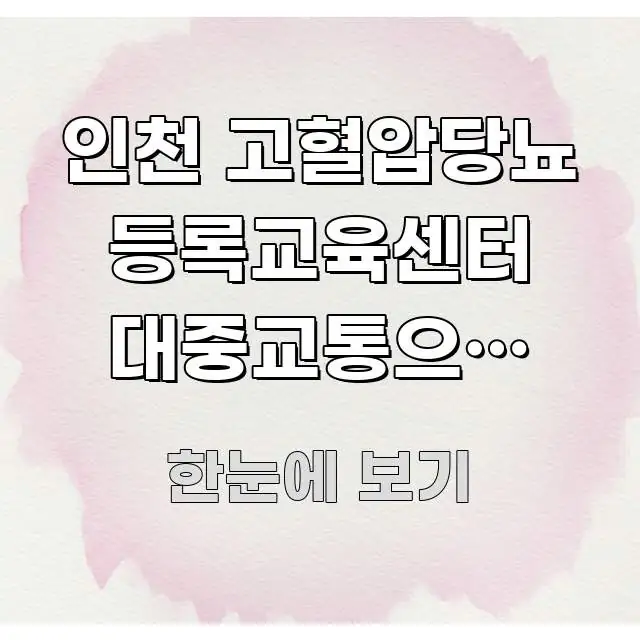 인천 고혈압당뇨 등록교육센터 대중교통으로 가는 가장 주요 포인트를 요약한 글 소개 썸네일 이미지