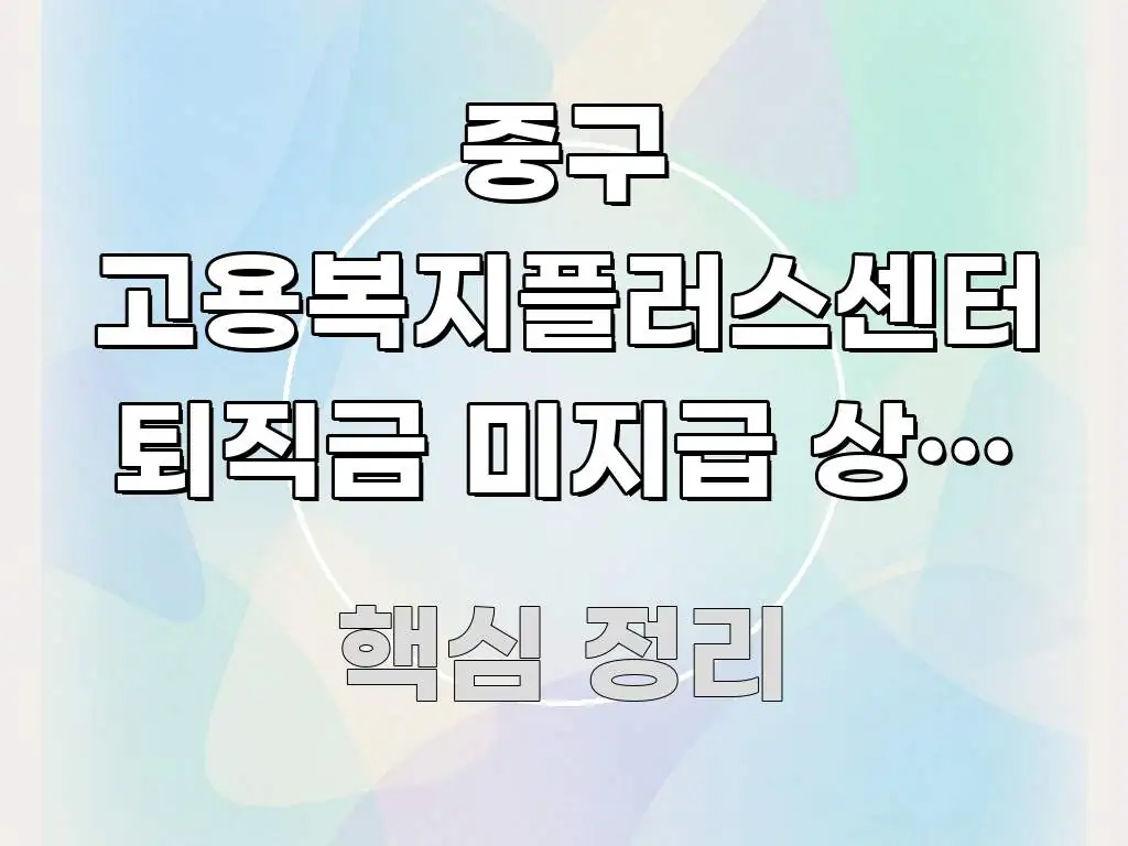 중구 고용복지플러스센터 퇴직금 미지급 상담 방문 중 시선을 사로잡는 콘텐츠 요약 표지 이미지 - 독자 이해를 위한 이미지