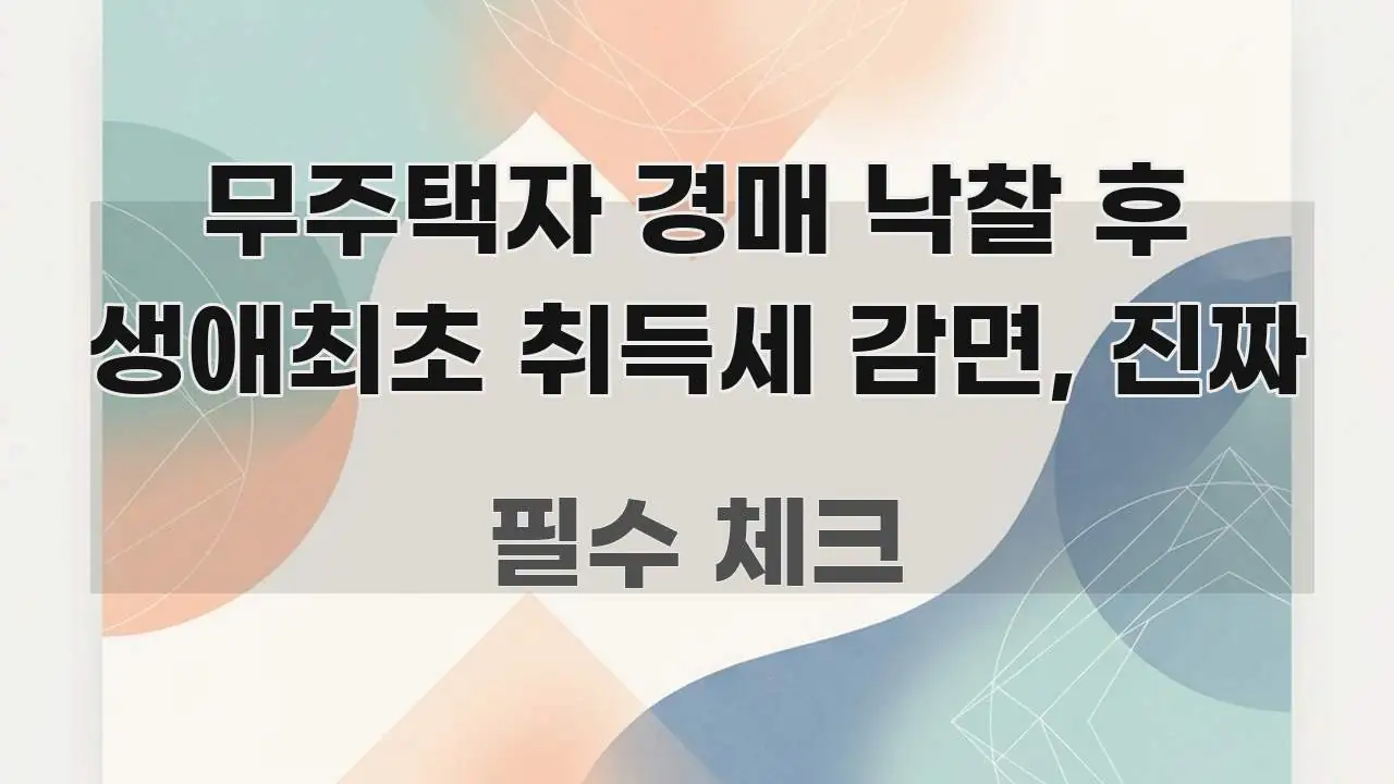 무주택자 경매 낙찰 후 생애최초 취득세 감면, 진짜 핵심 키워드 중심의 정보 카드 디자인 이미지 - 글 흐름을 돕는 시각 자료