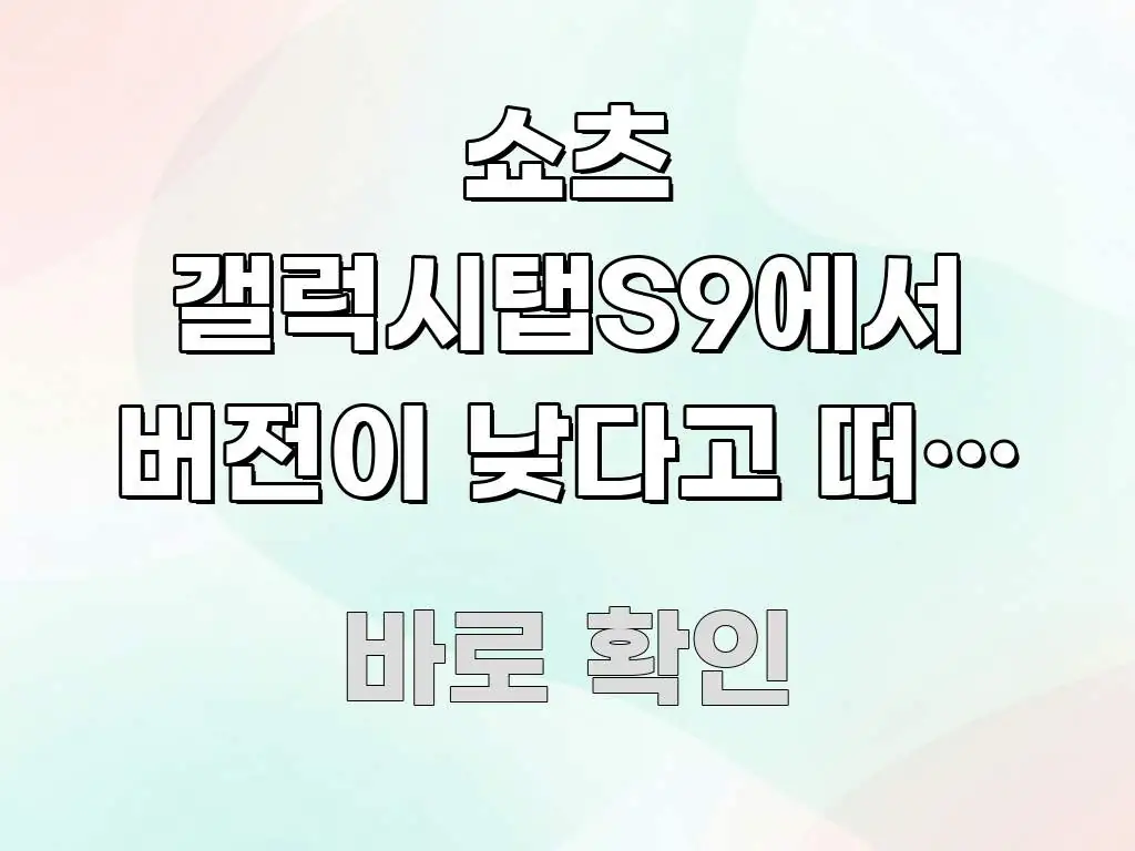 쇼츠 갤럭시탭S9에서 버전이 낮다고 떠요 | 대부분 이 전문가가 선별한 핵심 정리 썸네일 이미지