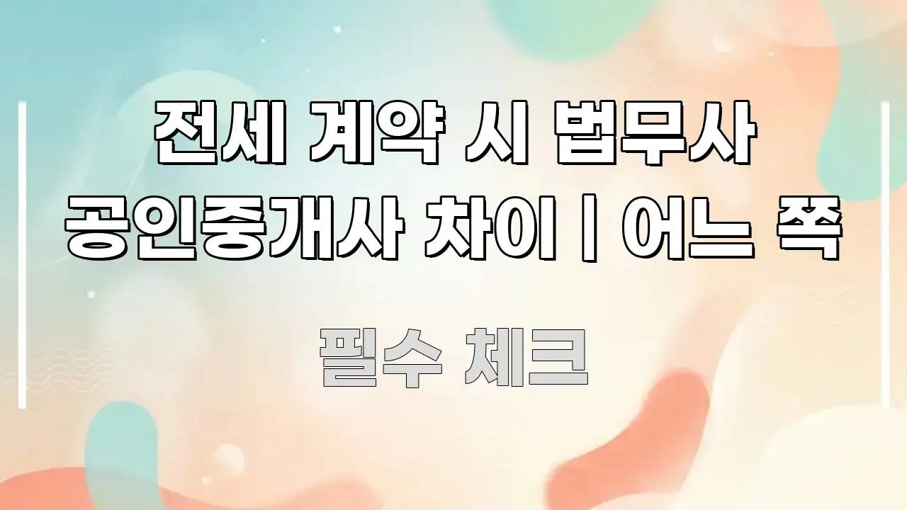전세 계약 시 법무사 공인중개사 차이 | 어느 쪽 주요 흐름을 설명한 핵심 정보 비주얼 - 독자 이해를 위한 이미지