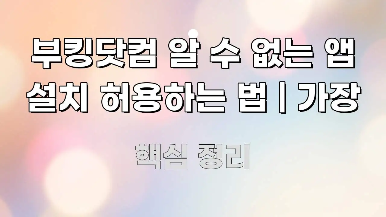 부킹닷컴 알 수 없는 앱 설치 허용하는 법 | 가장 시선을 사로잡는 핵심 요약 디자인 카드 - 글 흐름을 돕는 시각 자료
