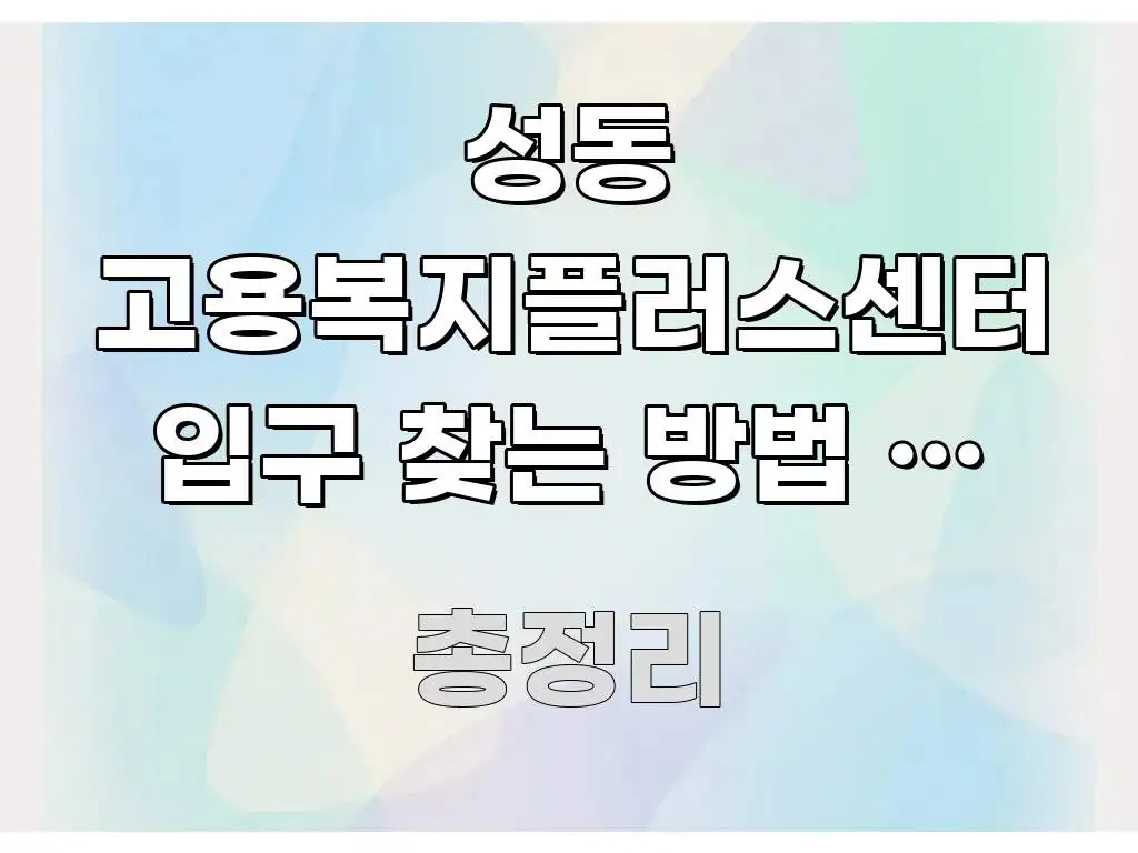 성동 고용복지플러스센터 입구 찾는 방법 | 주차 걱정 직관적으로 이해되는 텍스트형 카드뉴스 표지 이미지 - 내용 요약을 위한 이미지
