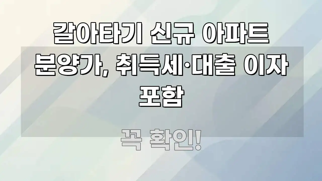 갈아타기 신규 아파트 분양가, 취득세·대출 이자 포함 한눈에 보기 좋게 요약한 블로그 포스트 커버 이미지 - 내용 요약을 위한 이미지