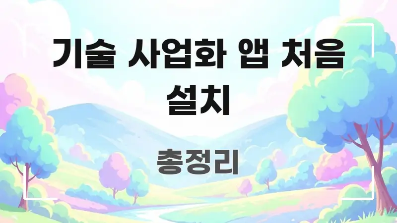 기술 사업화 앱 처음 설치 정보 이미지 기술 사업화 앱 처음 설치 핵심 개념을 담은 정보 요약 인포그래픽 이미지 - 글 흐름을 돕는 시각 자료