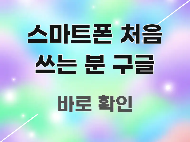 스마트폰 처음 쓰는 분 구글 전문적으로 분석한 블로그 포스트 커버 이미지 - 활용 예시 이미지