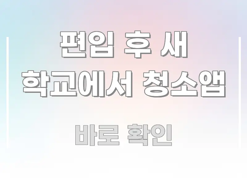 편입 후 새 학교에서 청소앱 스마트하게 정리된 정보 요약 인포그래픽 이미지 - 활용 예시 이미지