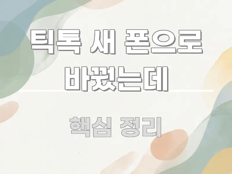 틱톡 새 폰으로 바꿨는데 핵심 내용을 정리한 미니멀 블로그 썸네일 - 독자 이해를 위한 이미지